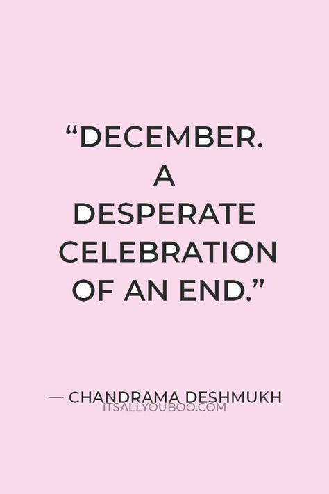 “December. A desperate celebration of an end” — Chandrama Deshmukh. Are you searching for the perfect December quotes? Click for more December Quotes! This collection of December quotes is packed with everything from motivational messages and funny reflections to romantic and festive Christmas sayings. Say hello December with love, warmth, and a bit of humor! Whether you need something cozy, inspirational, or festive, these quotes will capture the spirit of winter and the holiday magic. 31st Quotes, December End Of Year Quotes, End Of The Year Quotes, Hello December Quotes, End Of Year Quotes, Positive Business Quotes, December Quotes, Christmas Sayings, Welcome Winter