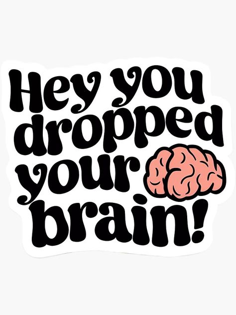 "Sarcastic Quote Sticker, Funny Brain Pun, Casual Gift Idea, Laptop Decal, Waterproof Vinyl, Hey You Dropped Your Brain" Sticker for Sale by WatermelonPink | Redbubble Brain Puns, Brain Sticker, Sticker Funny, Hey You, Quote Stickers, Sarcastic Quotes, Your Brain, Waterproof Vinyl, Laptop Decal