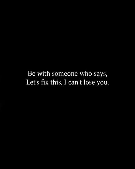 Be with someone who says, Let's fix this. I can't lose you. Fix This Quotes Relationships, Let Them Lose You They Had Enough Chances, Lost In Relationship, Be With Someone Who Says Let's Fix This, I Cant Fix You Quotes, I Found Someone I Never Wanna Lose, Let Someone Love You Quotes, Let's Fix This I Can't Lose You, We Can Fix This Relationship Quotes