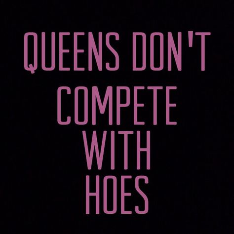 Queens don't compete with hoes Smartass Quotes, Tell Me Something Good, Funny Day Quotes, Tell Me Something, Gangsta Quotes, Dope Quotes, Quotes About Everything, Sassy Quotes, Badass Quotes