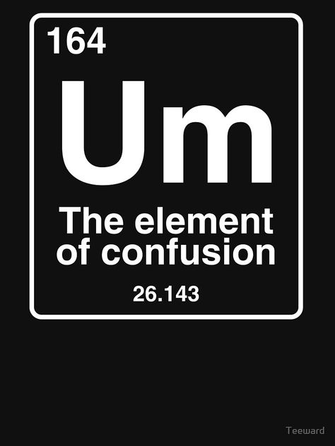 "Um the element of confusion funny periodic table chemistry" T-shirt by Teeward | Redbubble Um The Element Of Confusion, Sarcasm Periodic Table, Periodic Table Funny, Chemistry Meme, Chemistry Letters, Chemistry Memes, Periodic Table Words, Chemistry 101, Element Table