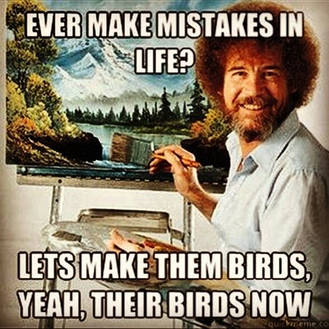 Bob Ross #mistakes Effin Birds, Funniest Pictures, Funny Inspirational Quotes, Bob Ross, Six Feet Under, Art Furniture, Life Advice, Making Mistakes, Look At You