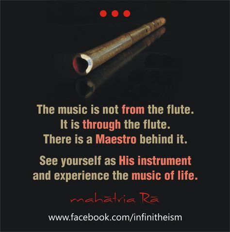 Happy Evening to all!  The music is not from the flute. It is through the flute. There is a Maestro behind it.  See yourself as His instrument and experience the music of life! Music Quotes Inspirational, Flute Quotes, Flute Memes, Flute Aesthetic, Good Morning Music, Instrument Art, Happy Evening, Morning Music, Instruments Art