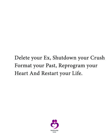 Delete your Ex, Shutdown your Crush Format your Past, Reprogram your Heart And Restart your Life.  #relationshipquotes #womenquotes Restart Your Life Quote, Restarting Your Life, How To Restart Your Life, Restart Quotes, Restart Life, Restart Your Life, Letting Someone Go, Ex Quotes, Life Hack Quotes