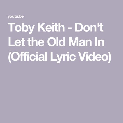 Toby Keith - Don't Let the Old Man In (Official Lyric Video) Toby Keith Lyrics Songs, Toby Keith Lyrics, Toby Keith, Southern Life, Lyric Video, Old Men, Old Man, Singer Songwriter, Don't Let