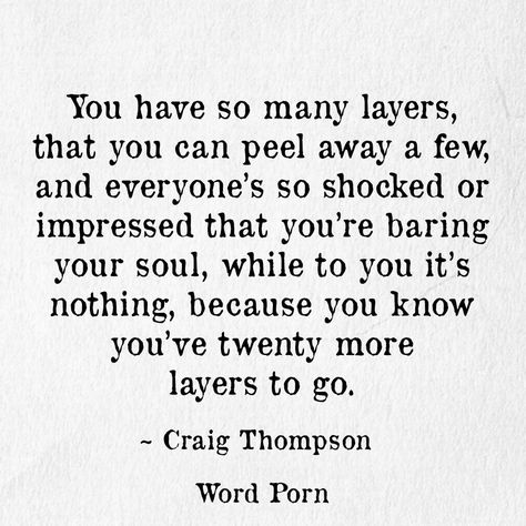 "You have so many layers, that you can peel away a few, and everyone's so shocked or impressed that you're baring your soul, while to you it's nothing, because you know you've twenty more laters to go." -Craig Thompson Share Quotes, Enfp Personality, Infj Personality Type, Between Two Worlds, Be Here Now, Infj Personality, Intp, Personality Types, Infp