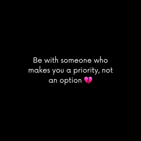 Be with someone who makes you a priority, not an option. Be The Priority Not An Option, I Just Want To Be Someones Priority, Never Be An Option Quotes, Be A Priority Not An Option Quotes, Priority Vs Option Quotes, Not An Option Quotes, Never A Priority, I Won't Beg, Be With Someone Who