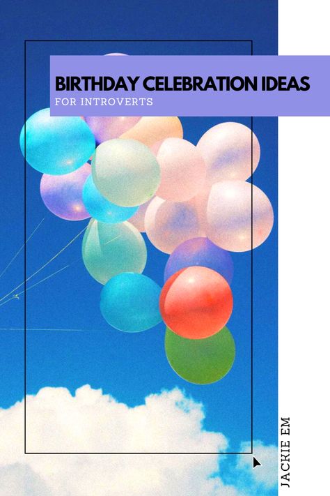 Multi-colored balloons with a blue sky in the background. On the bottom of the image, text reads “birthday celebration ideas for introverts.” Birthday Ideas For Introverts, Low Key Birthday, 18th Birthday Ideas, Birthday Celebration Ideas, Relaxing Environment, 18th Bday, 10 Birthday, Birthday Activities, 29th Birthday