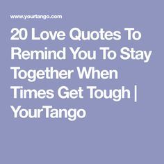 20 Love Quotes To Remind You To Stay Together When Times Get Tough | YourTango Love Quotes When Things Are Tough, Stay Together Quotes Relationships, Staying Together Quotes, We Are A Team Quotes Love Relationships, We Can Get Through This Together, We Will Get Through This Together Quotes, Tough Times Quotes Relationship, We Will Get Through This Together, When Relationships Get Tough