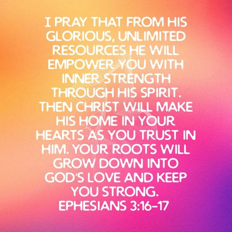 Ephesians 3 16 17, Ephesians 3:16, Ephesians 3 16, Pray Scripture, Christian Thoughts, Keep Strong, Be Courageous, Favorite Verses, Power Of God