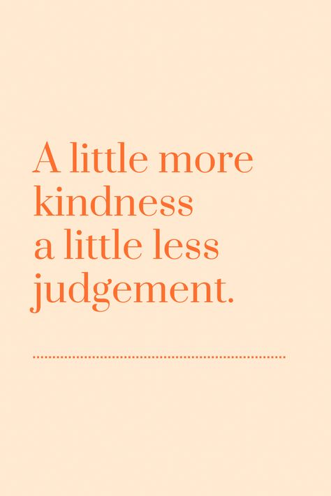 A little more kindness a little less judgement Less Judgement Quotes, Quotes On Judgement, Judgemental Christians Quotes, Judgement Quotes Judging Others, No Judgement Quotes, Being Judged Quotes, Non Judgemental, Judgement Quotes, Judge Quotes