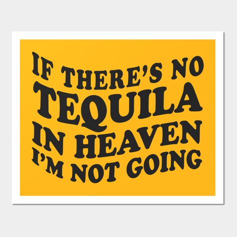 This funny cute t-shirt is the perfect gift to friends, mom, dad, girlfriend, boyfriend, best friend, sister or brother who loves drink tequila. Featuring the phrase If There’s No Tequila In Heaven I’m Not Going. This product is perfect to wear on Birthdays, Holidays, Parties, or just staying in home with your cat or dog, who will loves your good taste. -- Choose from our vast selection of art prints and posters to match with your desired size to make the perfect print or poster. Pick your favor Tequila Print Art, Tequila Sayings, Tequila Art, 818 Tequila Poster, Tequila Print, Tequila Memes Funny, Boyfriend Best Friend, Quirky Quotes, Air Bnb