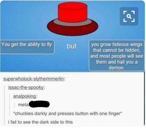 I see no downside people wouldn't bother me that way plus you would have power over them... to the people that know me I'm real life on here no I am not (fully) crazy and no I will not (probably) kill anyone. Fallen Angel Wings, Push The Button, Fear Of Flying, Dc Memes, Funny Tumblr Posts, Press The Button, Fallen Angel, Tumblr Funny, Tumblr Posts