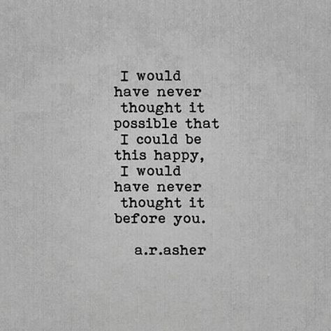 I never thought I could be this happy, sweetheart. Thank you! Thank you! Thank you! Quotes For My Soulmate, A R Asher, Soulmate Quotes, Loving You, Love Is, Writing Words, Poem Quotes, Wonderful Words, Romantic Quotes