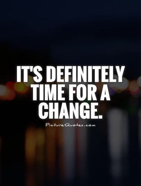 Way past time! Ready For Change Quotes, Time For A Change Quote, Change Quotes Positive, Change Time, Quotes Time, Facebook Quotes, Change Picture, Come Undone, Sweet Messages