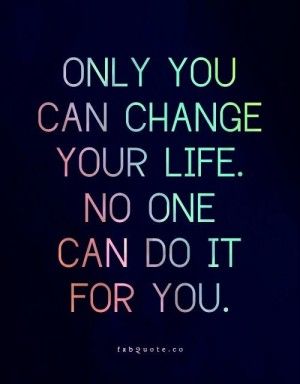 Only you can change your life quote Quotes About Positive Thinking, Transition Quotes, Business Words, Change Your Life Quotes, Get Well Quotes, Fabulous Quotes, Appreciation Message, Vibrate Higher, Quotes About Change