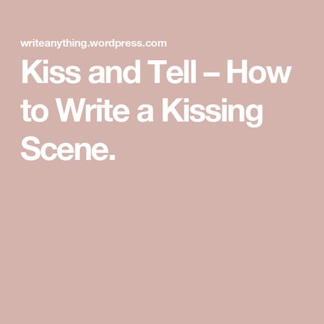 Kiss and Tell – How to Write a Kissing Scene. How To Write Kissing, Writing Prompts Kiss Scene, How To Write A First Kiss Scene, How To Write A Good Kiss Scene, Ways To Describe A Kiss, Kiss Writing Prompts, How To Write Kissing Scenes, Kiss Prompts Writing, How To Write A Kiss Scene