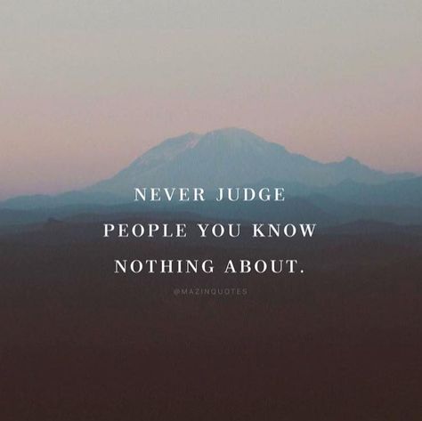 Never Judge People You Know Nothing About life quotes quotes quote life inspirational life quotes life quotes for facebook life quotes for tumblr life quotes with images life quotes with pictures life quotes with pics quotes on life Judge People Quotes, Dont Judge People Quotes, Judgemental People Quotes, Judging People Quotes, Judgement Quotes, Pretty Sayings, Judgemental People, Judge Quotes, Trust The Timing