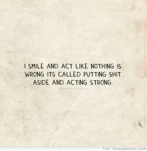 My everyday Acting Strong Quotes, Acting Like Everything Is Okay Quotes, Acting Okay Quotes, Fake Smile Quotes Deep, Im Wrong Quotes, I Act Like Im Okay Quotes, I Feel Like Nothing, Im Okay Quotes, Wrong Quote