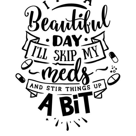 It's A Beautiful Day Ill Skip My Meds And Stir Things Up A Bit Cricut Phone, Cricket Designs, Chalkboard Inspiration, Cricut Quotes, Shirt Images, Cricut Cups, Chalk Stencils, Limo Party, Cricut Templates