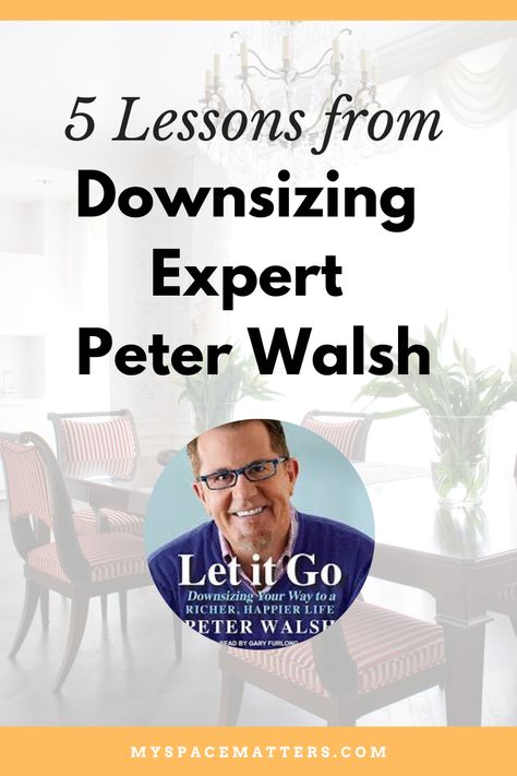 Down Sizing Home Tips, How To Downsize Your Home, Tips For Downsizing House, Peter Walsh Declutter, Peter Walsh Organizing Tips, Downsizing Tips For Seniors, Downsizing Your Home For Seniors, Decluttering At The Speed Of Life, How To Downsize For A Move