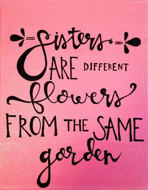 Sisters are different flowers from the same garden. Sisters Are Different Flowers, Quotes Flower, Sorority Crafts, Sister Quotes, Canvas Quotes, Trendy Quotes, Different Flowers, Diy Canvas, Artsy Fartsy