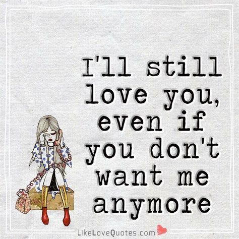 i'll still love you, even if you don't want me anymore... Deep Love Quotes For Her, Love Love Quotes, Deep Love Quotes, I Want You Forever, Lover Photo, You Dont Love Me, Dont Love Me, Deep Quotes About Love, Genius Quotes