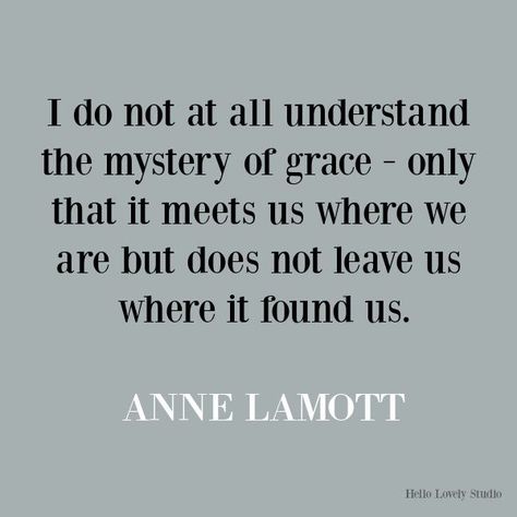 Anne Lamott inspirational quote on Hello Lovely Studio. #quotes #inspirationalquotes #annelamott #lifequotes #encouragementquotes #grace Giving Grace Quotes, Studio Quotes, Bathroom Bungalow, Sermon Ideas, Light Grey Paint Colors, Compassion Quotes, Godly Wisdom, Grace Quotes, Zen Interiors