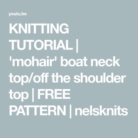 KNITTING TUTORIAL | 'mohair' boat neck top/off the shoulder top | FREE PATTERN | nelsknits Boat Neck Top, Boat Neck Tops, Knitting Tutorial, Off The Shoulder Top, Boat Neck, Shoulder Top, Free Pattern, Off The Shoulder, Knitting