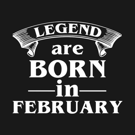 Check out this awesome 'legend+are+born+in+february+shirt' design on @TeePublic! Kings Are Born In February, February Born Quotes, February Birthday Quotes, Chocolate Birthday Cake Decoration, Youth For Christ, Cards For Husband, February Quotes, Legend Quotes, February Month