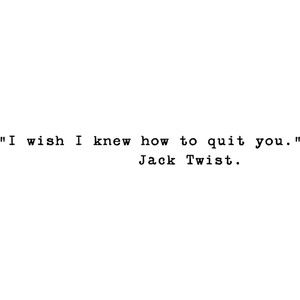 "I wish I knew how to quit you." - Jack Twist. I Knew You In Another Life, I Wish I Knew How To Quit You, Brokeback Mountain Tattoo, Brokeback Mountain Quotes, Jack Twist, Twisted Quotes, Brokeback Mountain, I Love Cinema, Beautiful Story