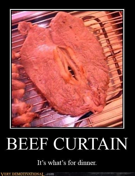 BEEF CURTAIN It's what's for dinner. Demotivational Posters, No Love, Work Harder, Can't Stop Laughing, Dirty Mind, The Horse, To Laugh, Steak, Funny Stuff