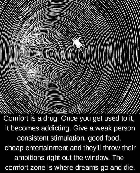 Comfort is a drug. Once you get used to it, it becomes addicting. Give a weak person consistent stimulation, good food, cheap entertainment and they'll throw their ambitions right out the window. The comfort zone is where dreams go and die. – popular memes on the site ifunny.co Comfort Zone, Spiritual Quotes, Favorite Quotes, Words Of Wisdom, Psychology, Good Food, Life Quotes, Spirituality, Inspirational Quotes