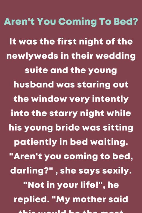 It was the first night of the newlyweds in their wedding suite and the young husband was staring out the window very intently into the starry night while his young bride was sitting patiently in bed waiting. "Aren't you coming to bed, darling?" , she s... Bed Jokes, Staring Out The Window, Joke Book, The Starry Night, Book Jokes, Funny Jokes For Adults, Wedding Suite, My Mother, Wedding Suits