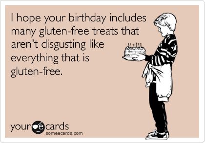 Funny Birthday Ecard: I hope your birthday includes many gluten-free treats that arent disgusting like everything that is gluten-free. Gluten Free Humor, Birthday Ecard, Supermarket Shelves, Natural Protein, Gluten Sensitivity, University Of Maryland, Custom Birthday, Rye, Gluten Free