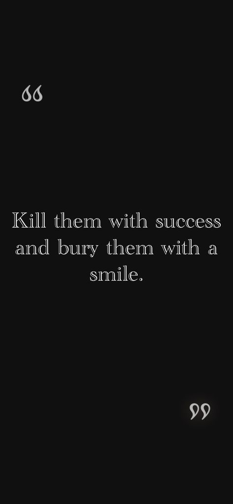 Kill Them With Success And Bury Them With A Smile, Kill Them With Your Success, Ems Quotes, Kill Them With Success, Hustle Culture, Smile Tattoo, I Have A Plan, Motivation App, Powerful Motivational Quotes