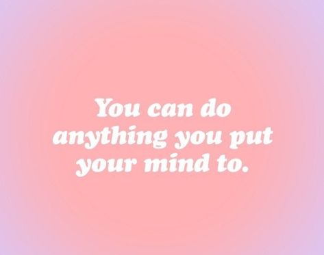 Quotes If You Put Your Mind To It Quote, You Can Do Anything You Put Your Mind To, I Can Do Anything I Put My Mind To, You Can Do Anything You Set Your Mind To, I Can Do Anything, Love Only, You Can Do Anything, Studying Inspo, Self Motivation