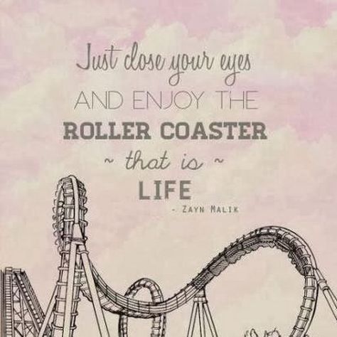 AND ENJOY THE ROLLER COASTER LIFE - ZAYN HALIE fits Roller Coaster Quotes, Zayn Malik Quotes, 1d Quotes, Direction Quotes, One Direction Quotes, Life Quotes Love, Zayn Malik, Close Your Eyes, Quotable Quotes