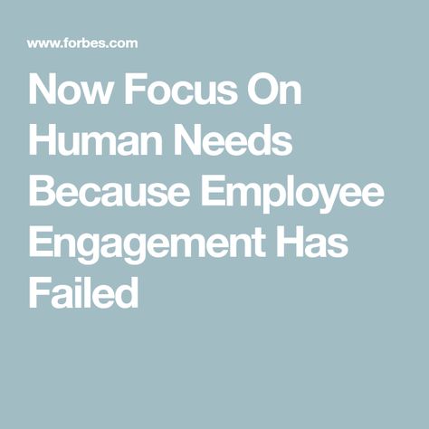 Now Focus On Human Needs Because Employee Engagement Has Failed Human Needs, People Come And Go, Employee Satisfaction, Employee Wellness, Unrealistic Expectations, Employee Engagement, Work Life Balance, Financial Literacy, Life Balance