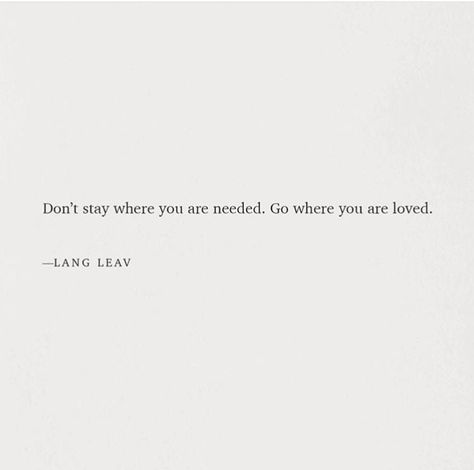 “Don’t stay where you are needed, go where you are loved” via @femininegrit Go Where You Are Loved, Story Captions, Lang Leav, You Are Loved, Make Me Happy, Motivational Quotes, Cards Against Humanity, Love You, Quotes