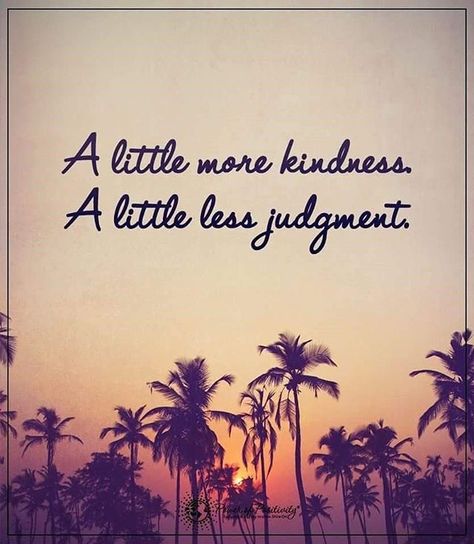 A little more... A little less... Judging People Quotes, Judgement Quotes, Judgemental People, Judge Quotes, Being Judged, Judging People, Judging Others, Spread Kindness, Kindness Quotes