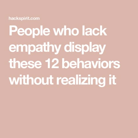 People who lack empathy display these 12 behaviors without realizing it People Who Lack Empathy, Narcissistic Behavior Therapy, Lack Of Empathy Quotes People, No Empathy People, Husband Has No Empathy, Lack Of Empathy Quotes Relationships, Lacking Empathy Quotes, Be Empathetic Quotes, Empathy In Relationships