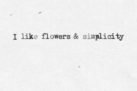 "I like flowers and simplicity." What I Like About You, Pretty Words, White Paper, The Words, Beautiful Words, Inspire Me, Inspirational Words, Cool Words, Words Quotes