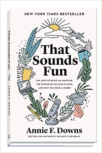 That Sounds Fun: The Joys of Being an Amateur, the Power of Falling in Love, and Why You Need a Hobby: Downs, Annie F.: 9780800738747: AmazonSmile: Books Wholesome Books, No Buy, Be Joyful, Recommended Books To Read, Inspirational Books To Read, Book Nooks, Inspirational Books, Reading Lists, Love Book