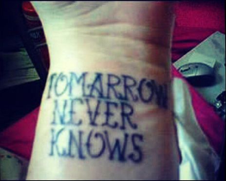 tomorrow never knows tattoo Misspelled Tattoos, Really Bad Tattoos, Tattoos Gone Wrong, Tattoo Mistakes, Horrible Tattoos, Terrible Tattoos, Spelling Mistakes, Kunst Tattoos, Epic Tattoo