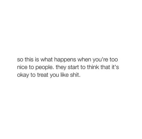 Okay...now she is being nice to me..I'll treat her like shit 😒 Too Nice For My Own Good Quotes, Trying To Be Nice Quotes, Quotes About Being Too Nice, Done Being Nice Quotes, Being Too Nice Quotes, Being Nice Gets You Nowhere, Done Being Nice, Time Passing Quotes, Stop Being Nice