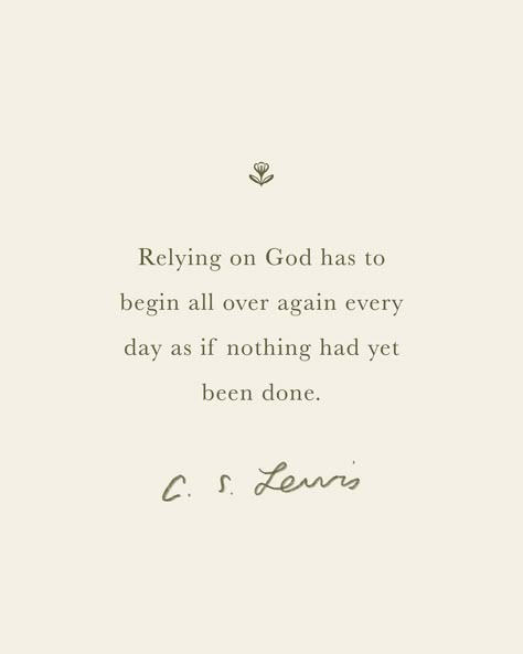 “Relying on God has to begin all over again every day as if nothing had yet been done. - C.S. Lewis New Beginnings Bible Verses, Godly Beauty, Relying On God, Rely On God, Hosanna Revival, Motivational Bible Verses, Bible Verse Background, Faith Encouragement, Best Quotes From Books