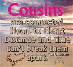 Truth Follower: Cousins are connected Heart to Heart Distance and time can't break them apart Cousin Love Quotes, Funny Quotes About Family, Best Cousin Quotes, Birthday Message For Husband, Little Brother Quotes, Quotes About Family, Cousin Quotes, Family Quotes Funny, Connected Hearts