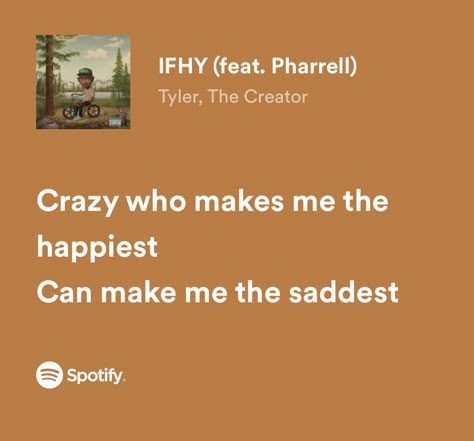 “crazy who makes me the happiest can make me the saddest” Song Making Aesthetic, Song Lyrics As Quotes, Ifhy Tyler The Creator Lyrics, Saddest Song Lyrics, Best Song Lyrics Quotes, Ifhy Tyler The Creator, Pretty Lyrics Aesthetic, Quotes From Songs Lyrics, Songs That Describe Me