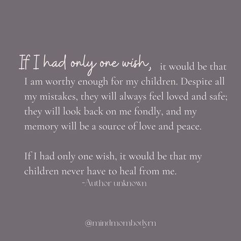 If I had only one wish ✍️ 💭 it would be that I am worthy enough for my children. Despite all my mistakes, they will always feel loved and safe; they will look back on me fondly, and my memory will be a source of love and peace. If I had only one wish, it would be that my children never have to heal from me. Beautiful Quote from @rachelbrown.official Follow @mindmombodyrn for more 💕 … #quoteoftheday #motherhoodquotes #parentingquotes #selfhealers #selfhealinggangster #innerchildhealin... Healing From Parents Quotes, To My Second Born Quotes, I Wish My Mom Loved Me, To My Children Quotes Mothers, My Children Are My World Quotes, Mother Quotes To Son, Having A Daughter Quotes, Quotes About Moms From Daughter, My Kids Are My Life Quotes